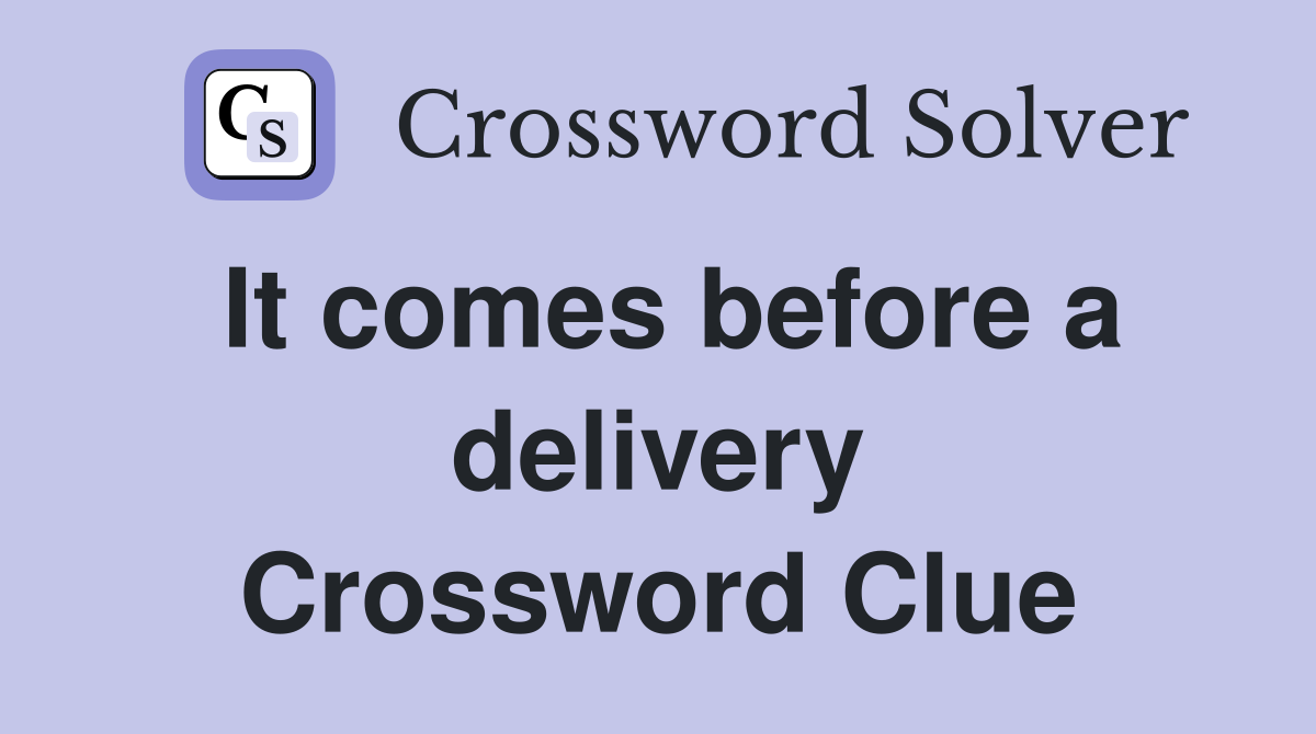 It comes before a delivery Crossword Clue