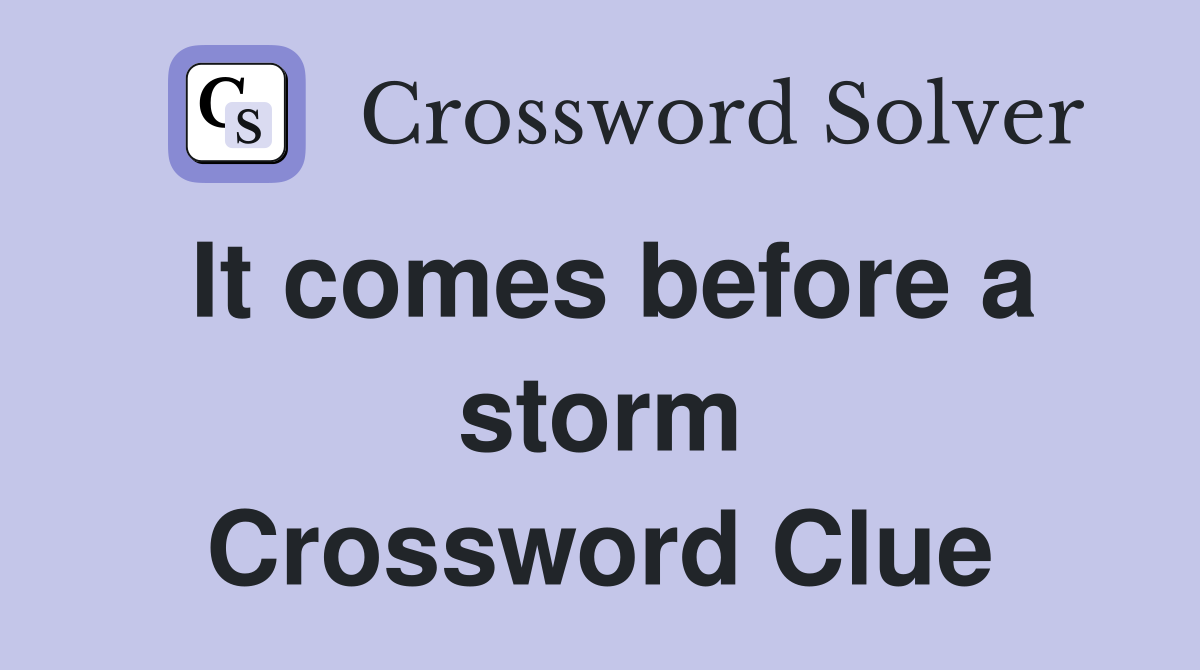 It comes before a storm Crossword Clue