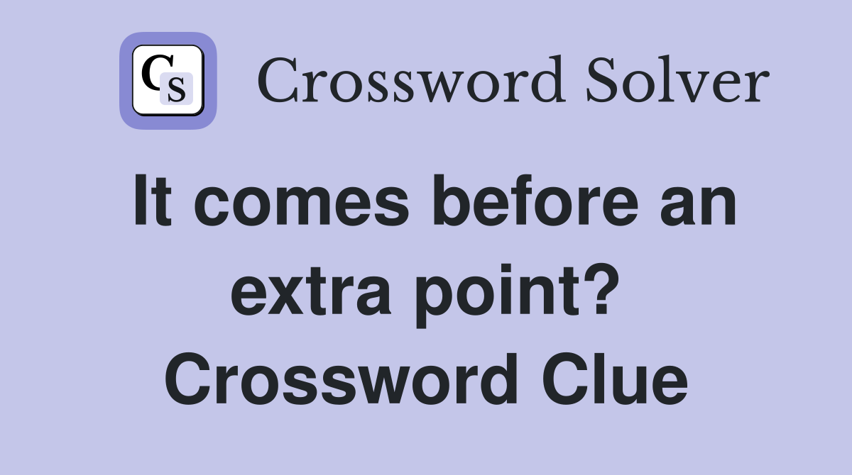 It comes before an extra point? Crossword Clue