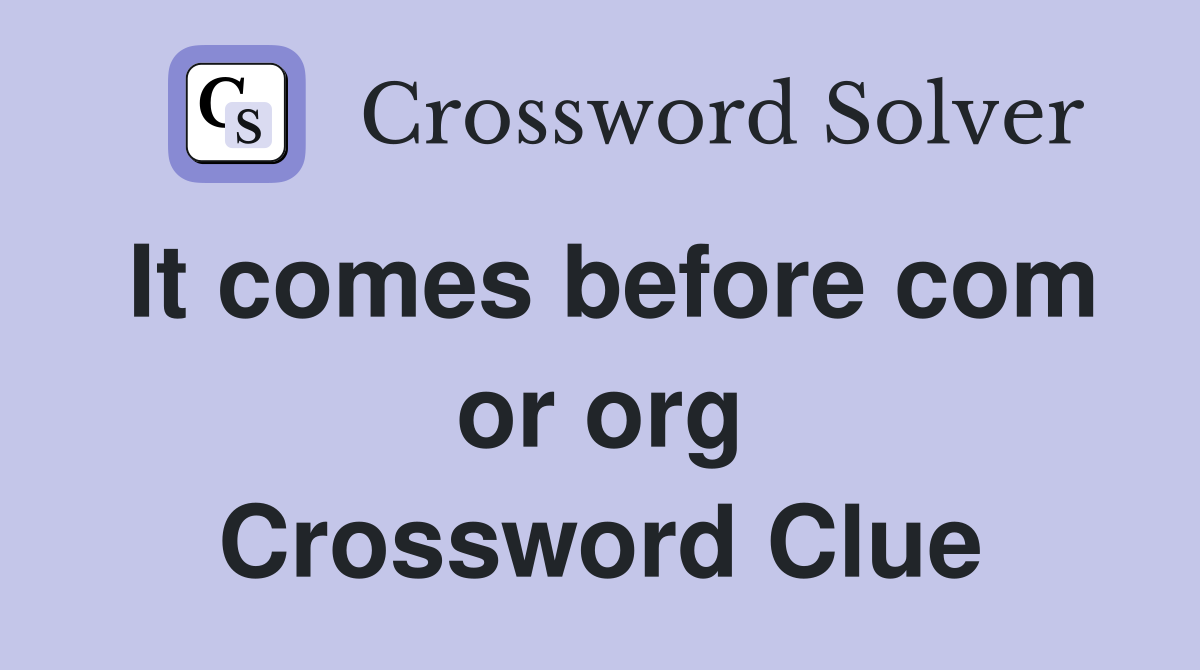 It comes before com or org Crossword Clue