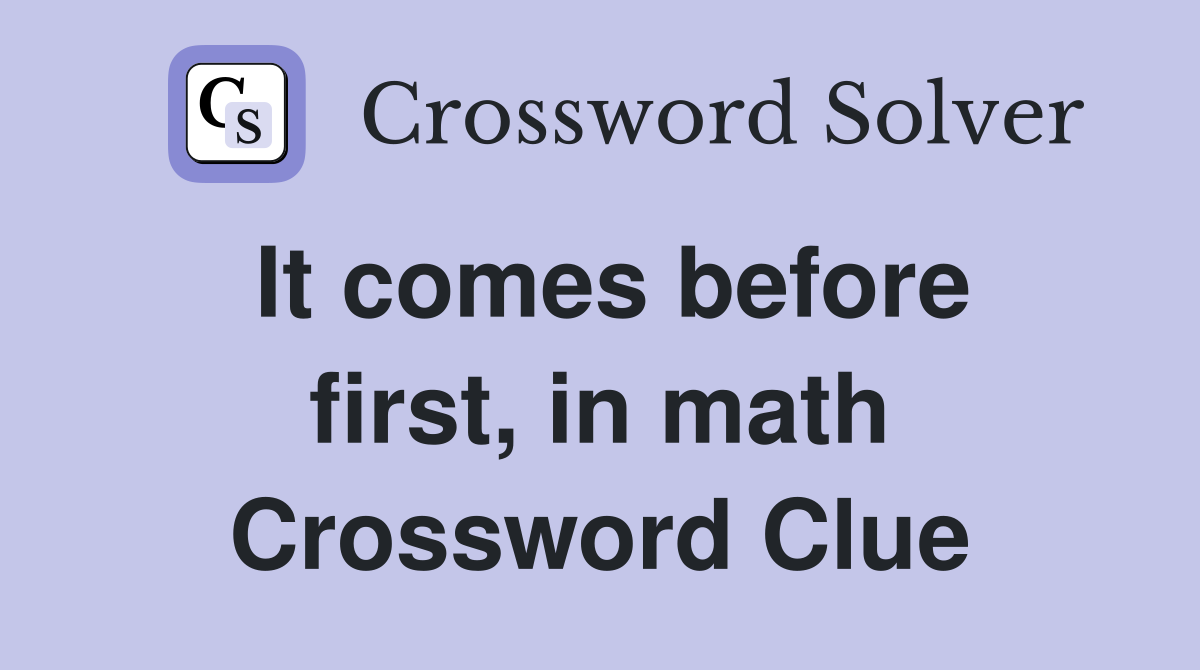 It comes before first, in math Crossword Clue