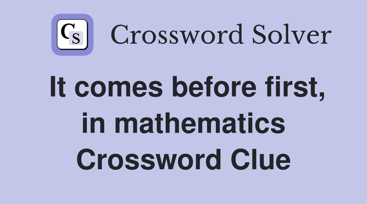 It comes before first, in mathematics Crossword Clue
