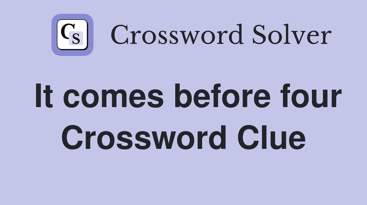 It comes before four Crossword Clue