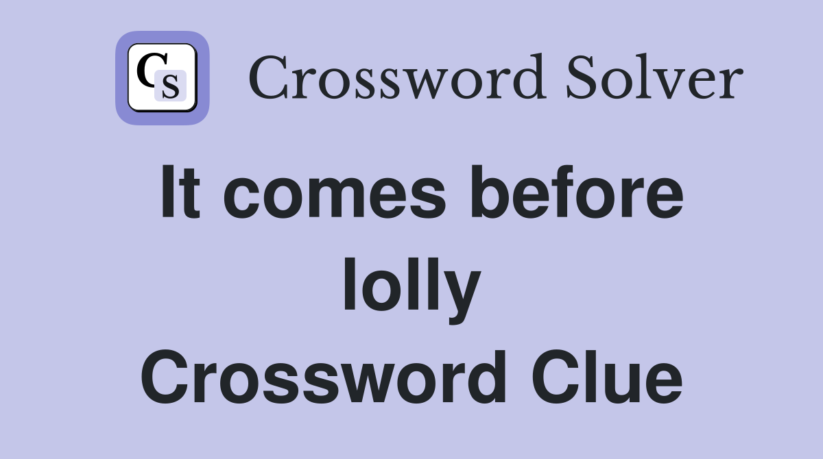 It comes before lolly Crossword Clue