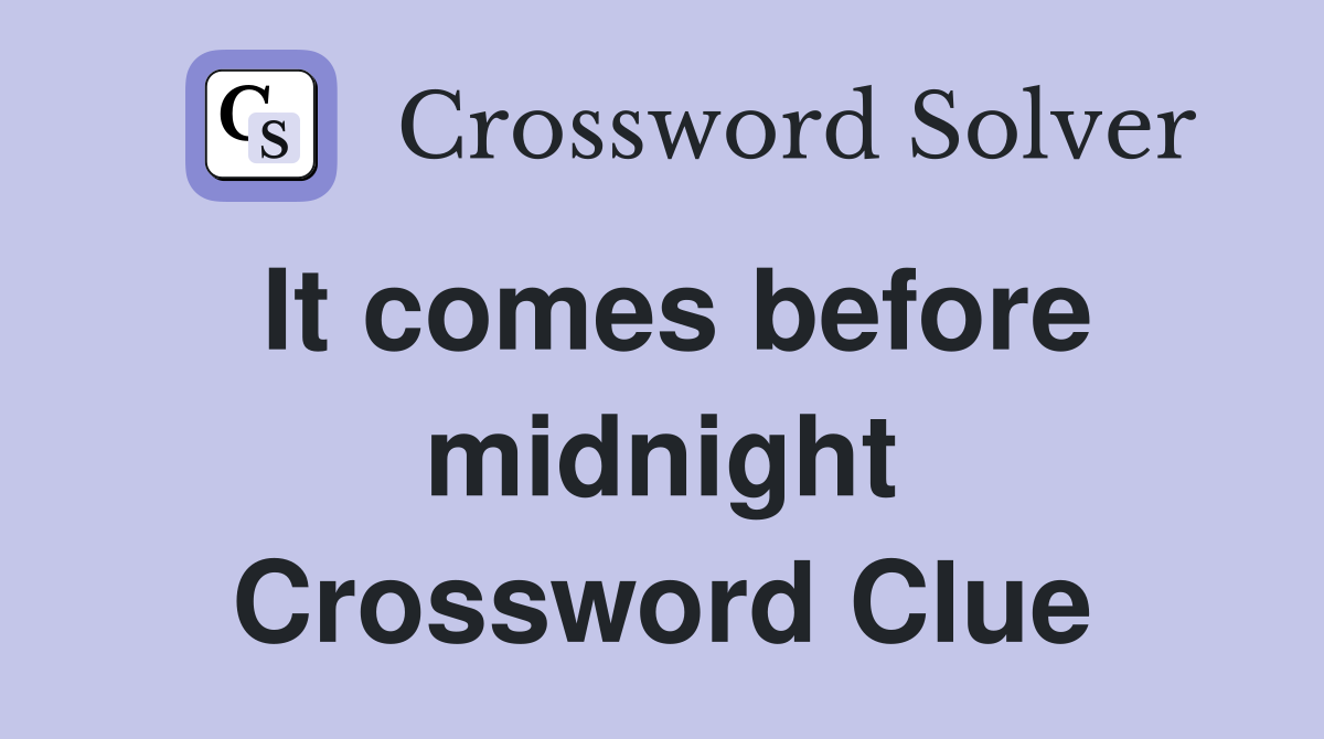 It comes before midnight Crossword Clue