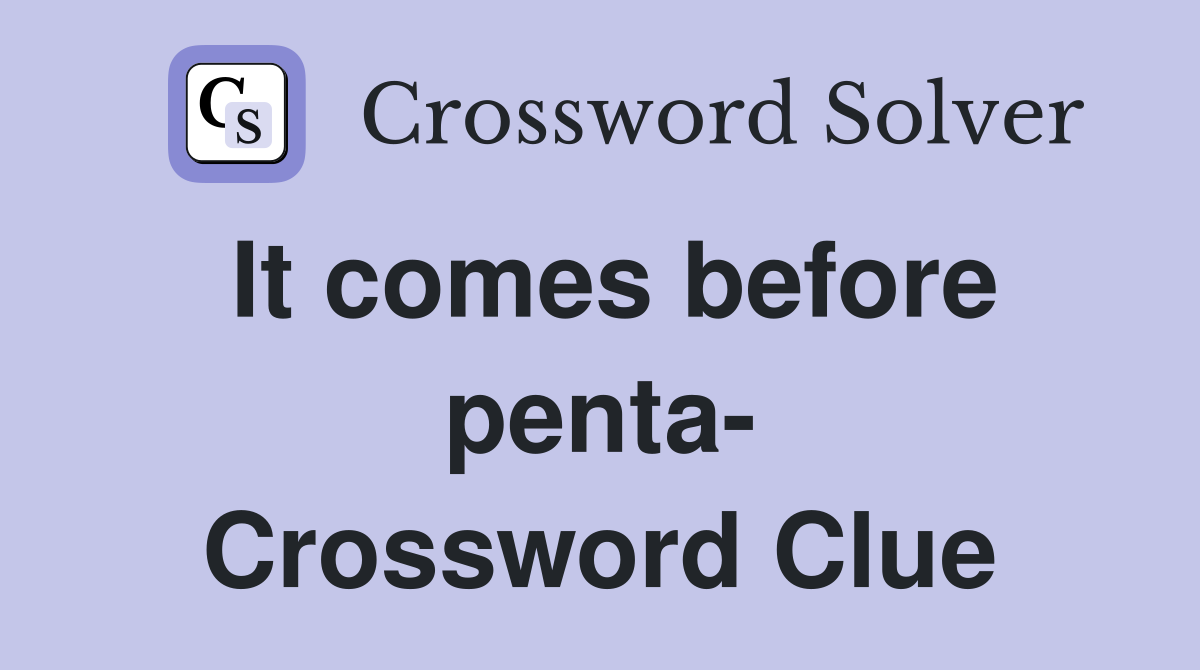 It comes before penta- Crossword Clue