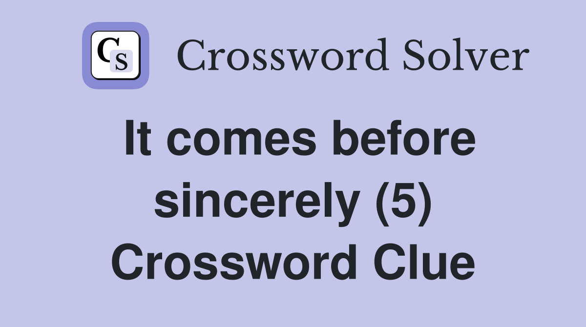It comes before sincerely (5) Crossword Clue
