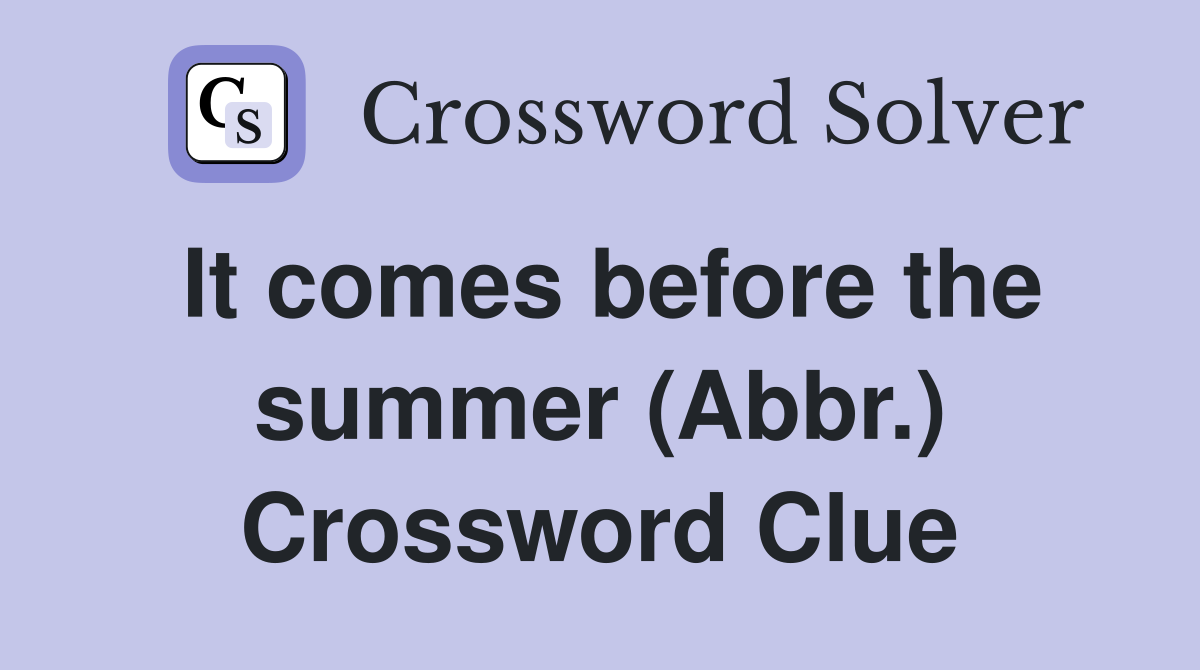 It comes before the summer (Abbr.) Crossword Clue