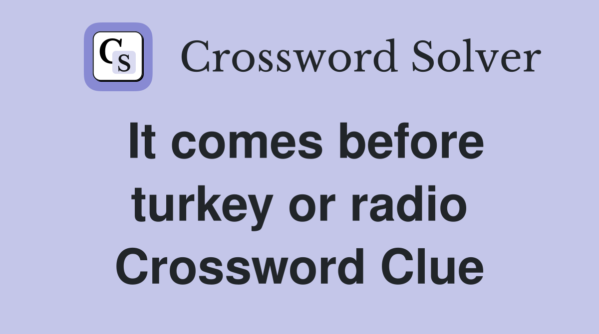 It comes before turkey or radio Crossword Clue