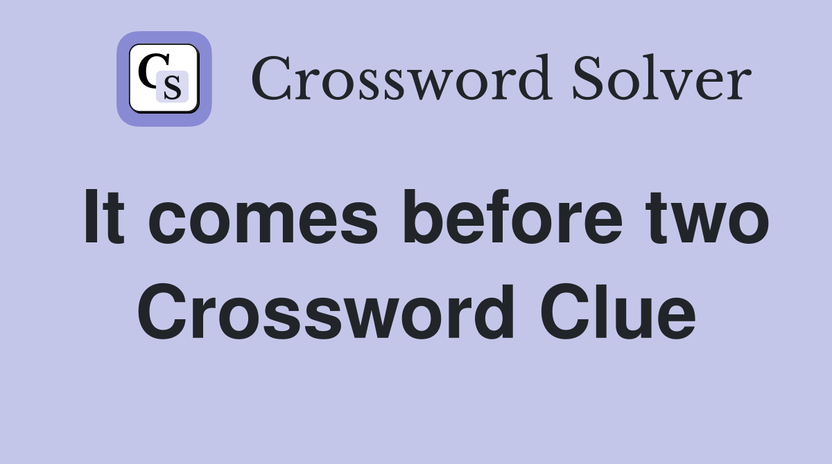 It comes before two Crossword Clue