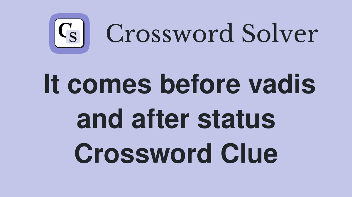 It comes before vadis and after status Crossword Clue