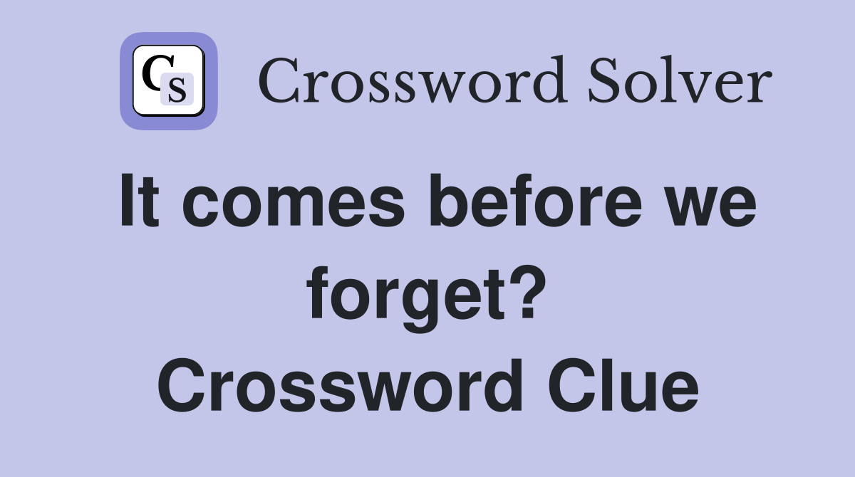 It comes before we forget? Crossword Clue