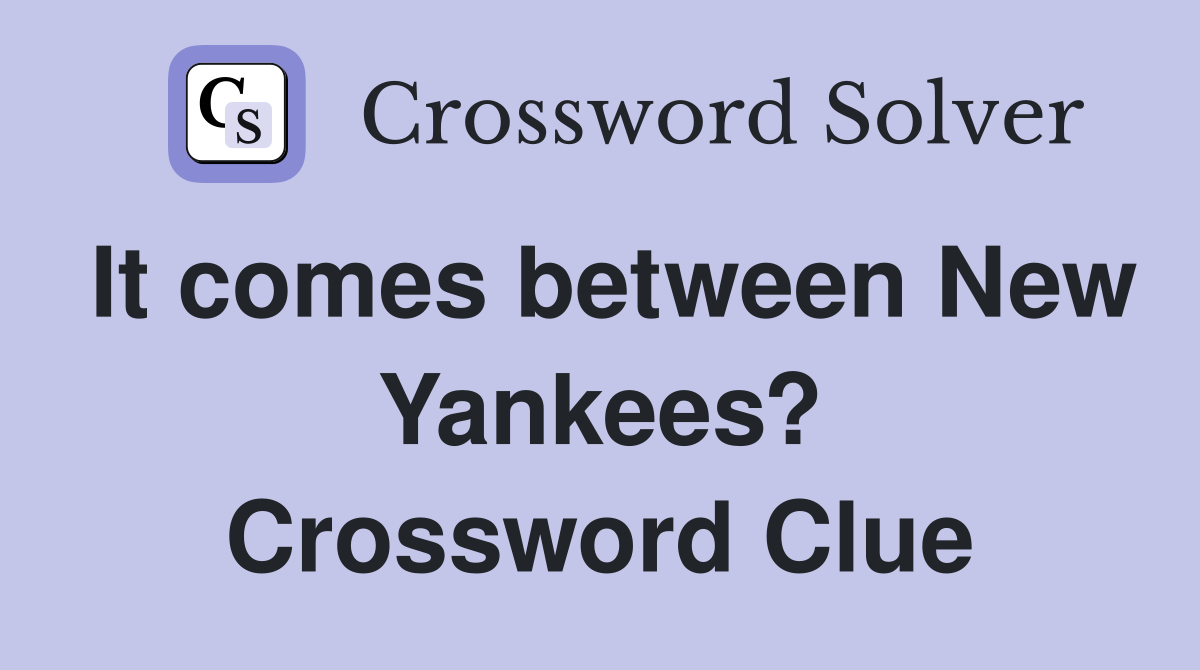 It comes between New Yankees? Crossword Clue