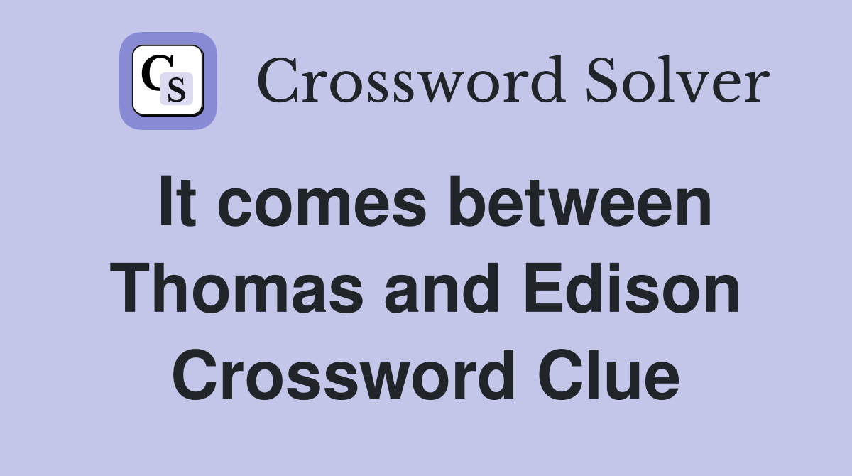 It comes between Thomas and Edison Crossword Clue