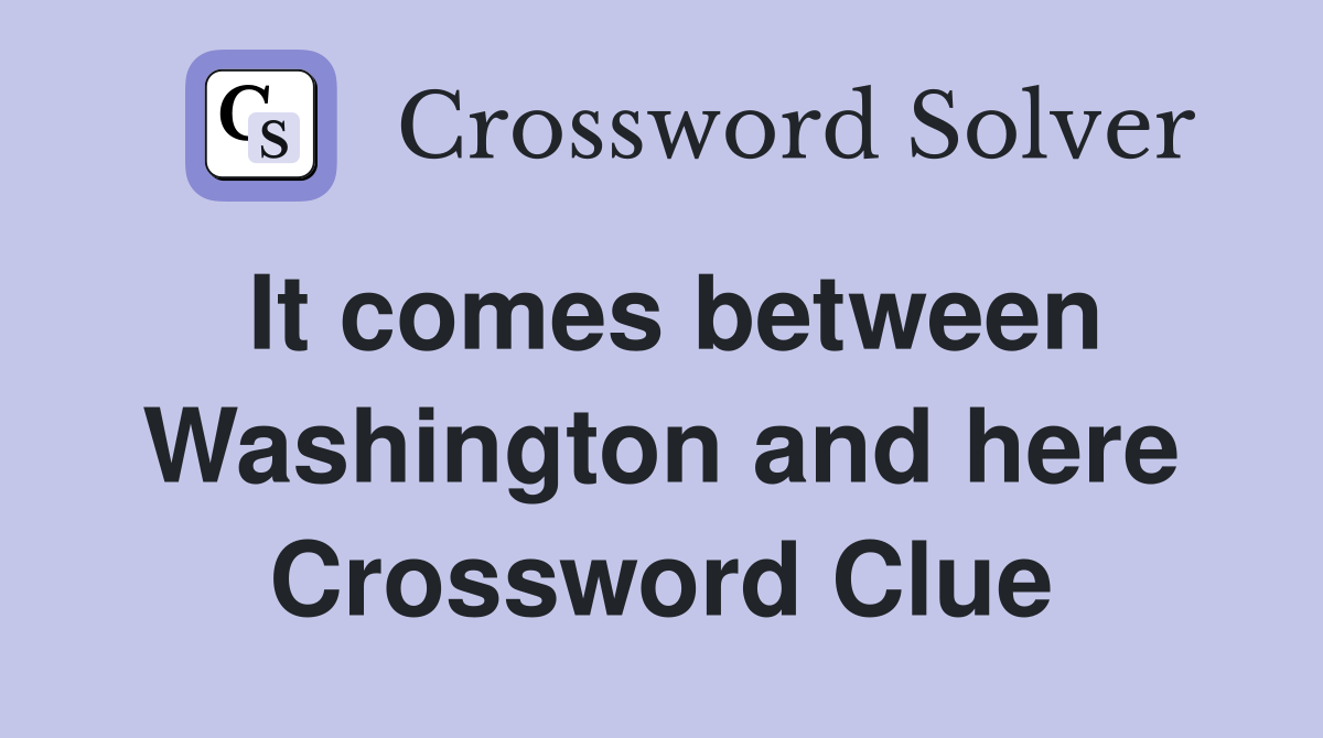 It comes between Washington and here Crossword Clue