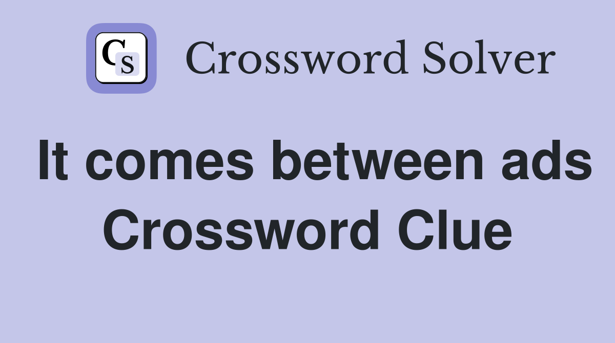 It comes between ads Crossword Clue