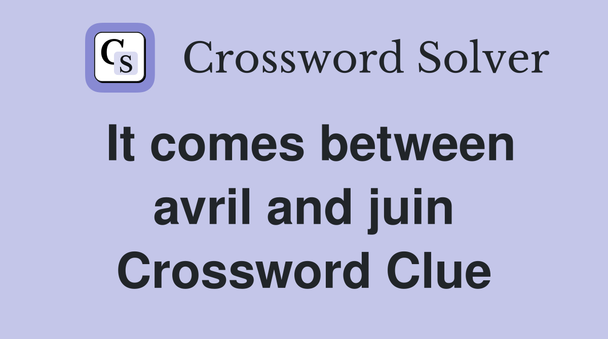 It comes between avril and juin Crossword Clue