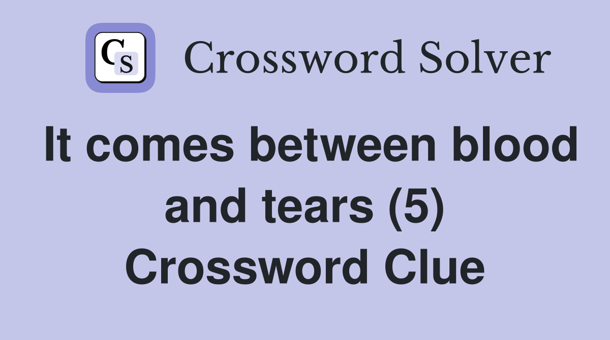 It comes between blood and tears (5) Crossword Clue