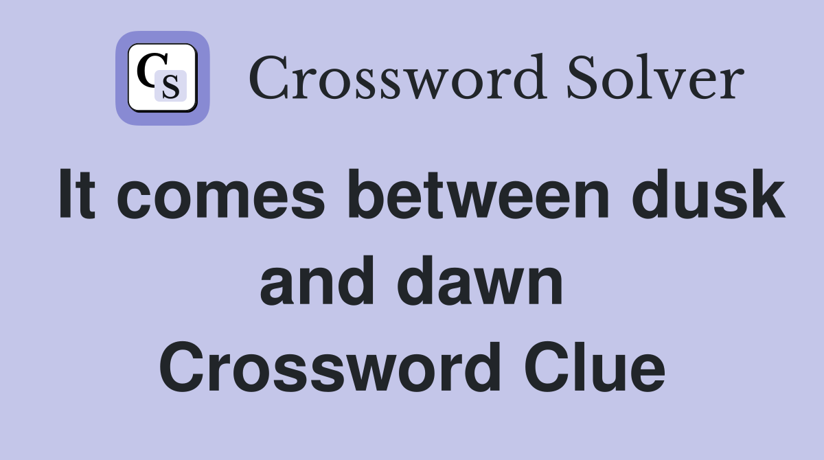 It comes between dusk and dawn Crossword Clue