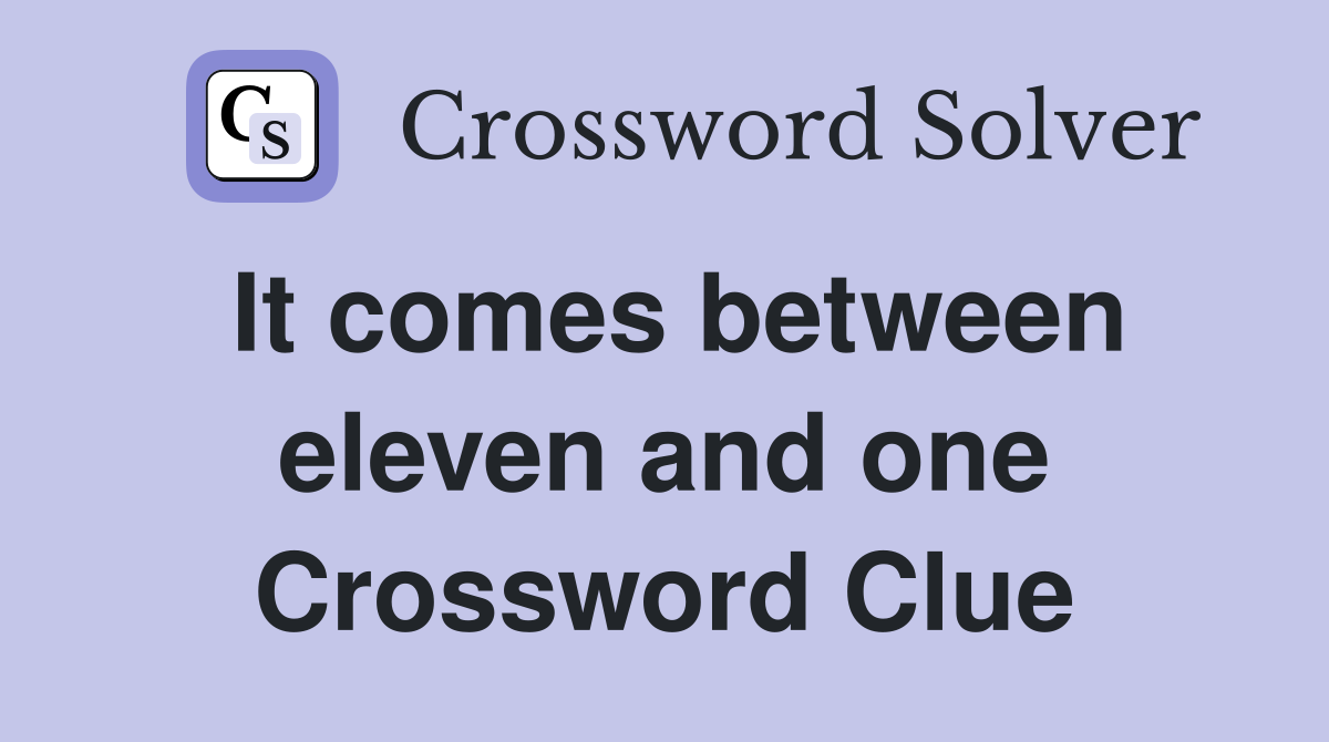 It comes between eleven and one Crossword Clue