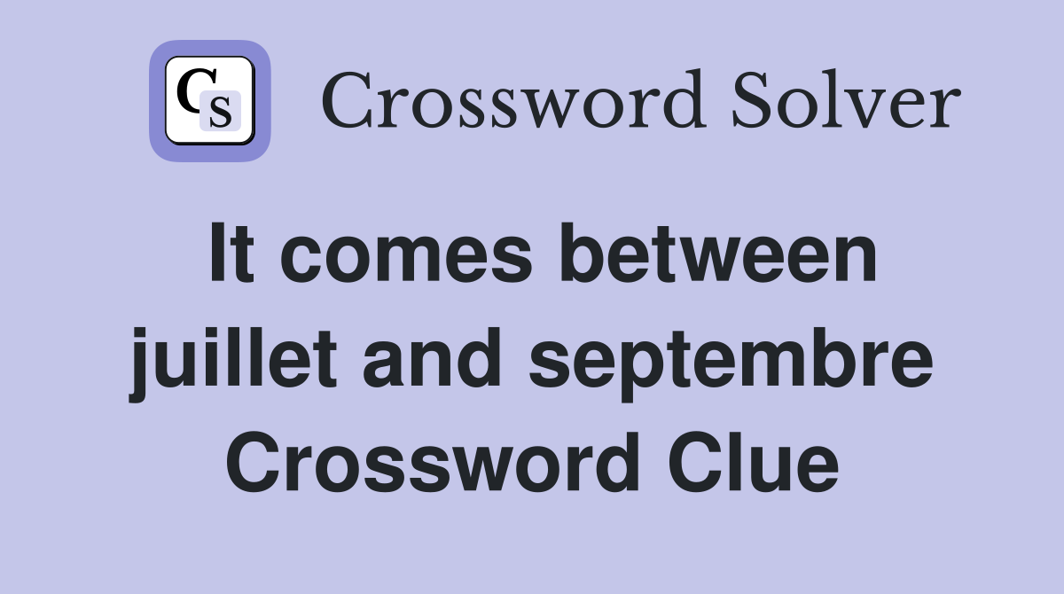 It comes between juillet and septembre Crossword Clue