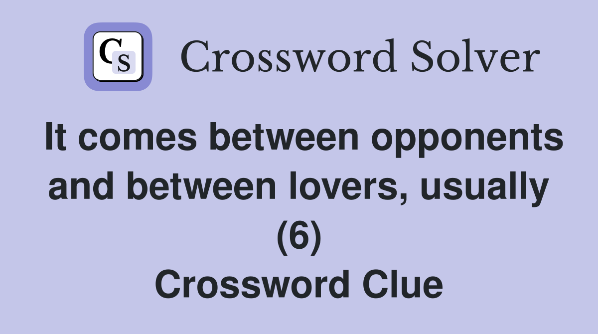 It comes between opponents and between lovers, usually (6) Crossword Clue