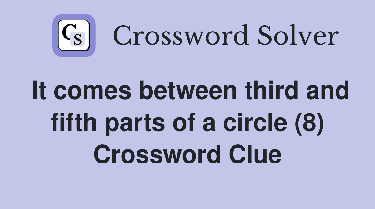 It comes between third and fifth parts of a circle (8) Crossword Clue