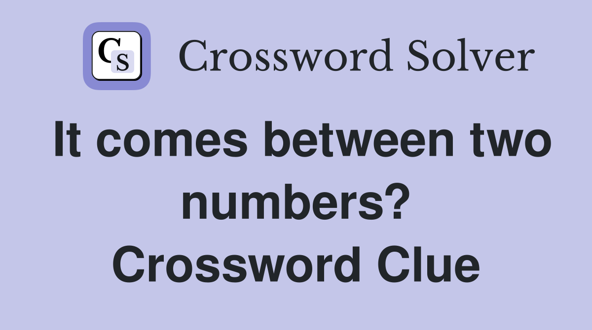 It comes between two numbers? Crossword Clue