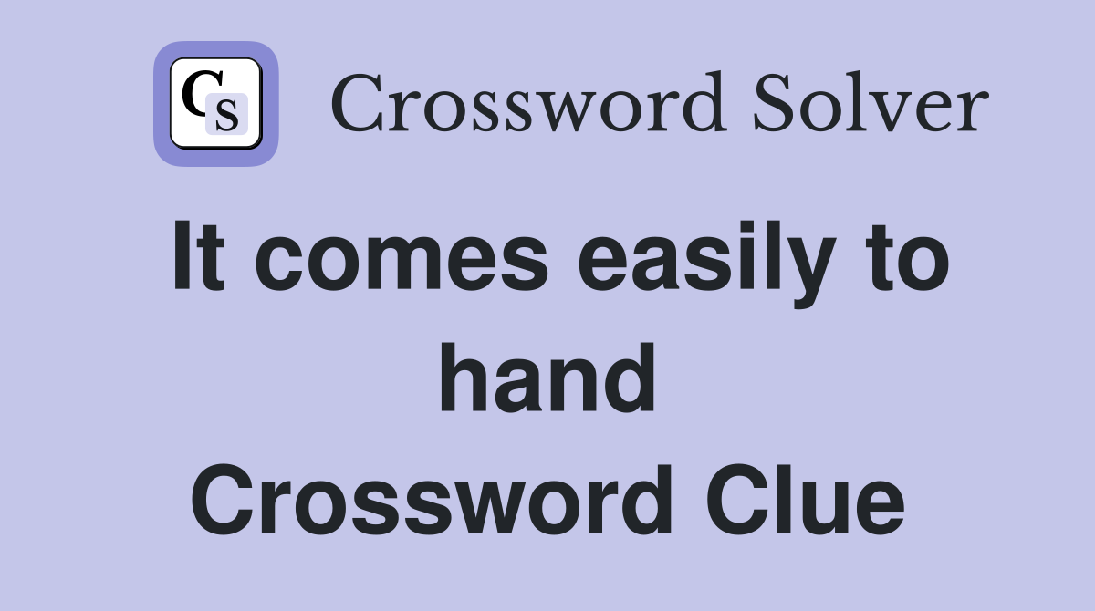 It comes easily to hand Crossword Clue