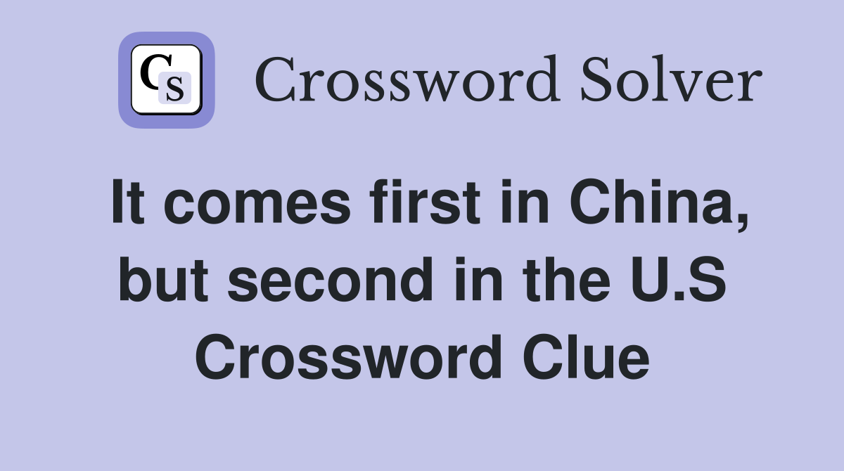 It comes first in China, but second in the U.S Crossword Clue