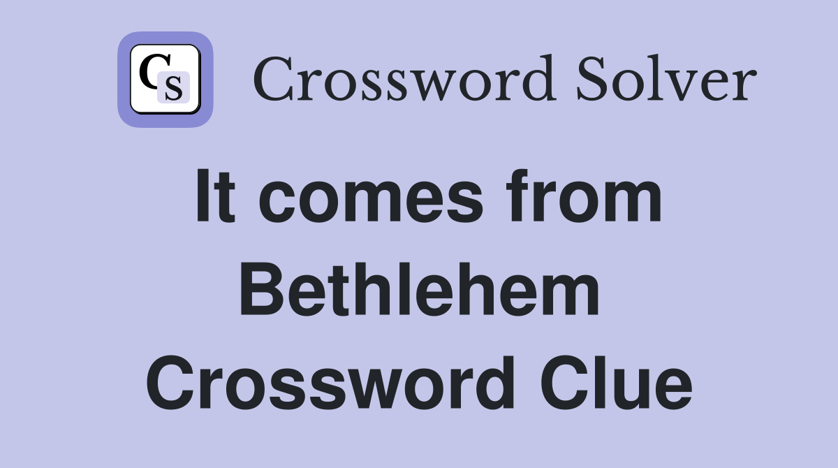 It comes from Bethlehem Crossword Clue