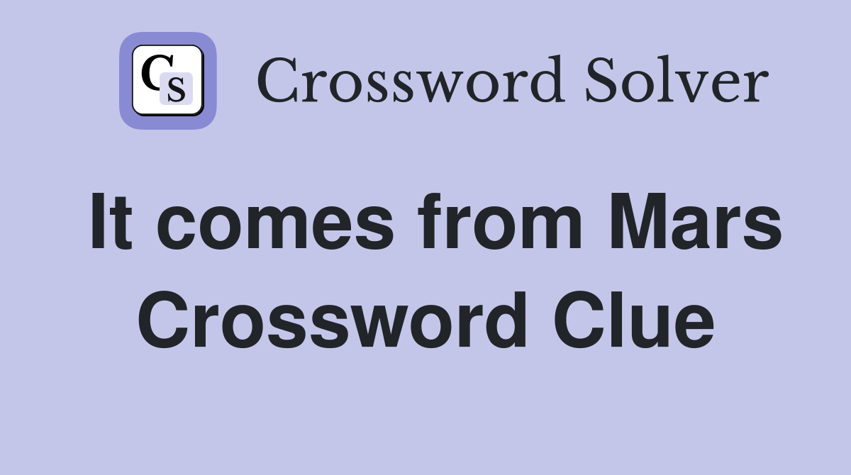 It comes from Mars Crossword Clue