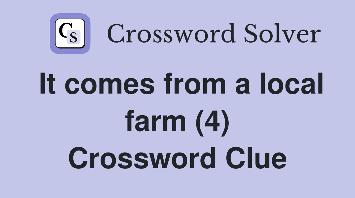 It comes from a local farm (4) Crossword Clue