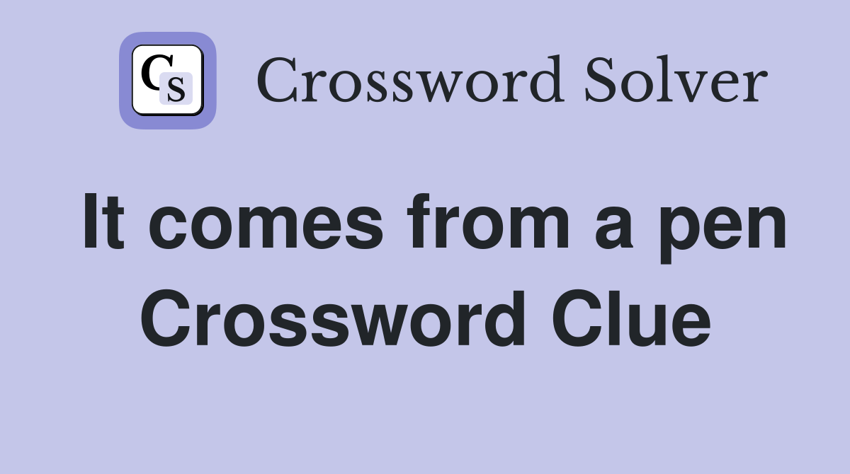 It comes from a pen Crossword Clue