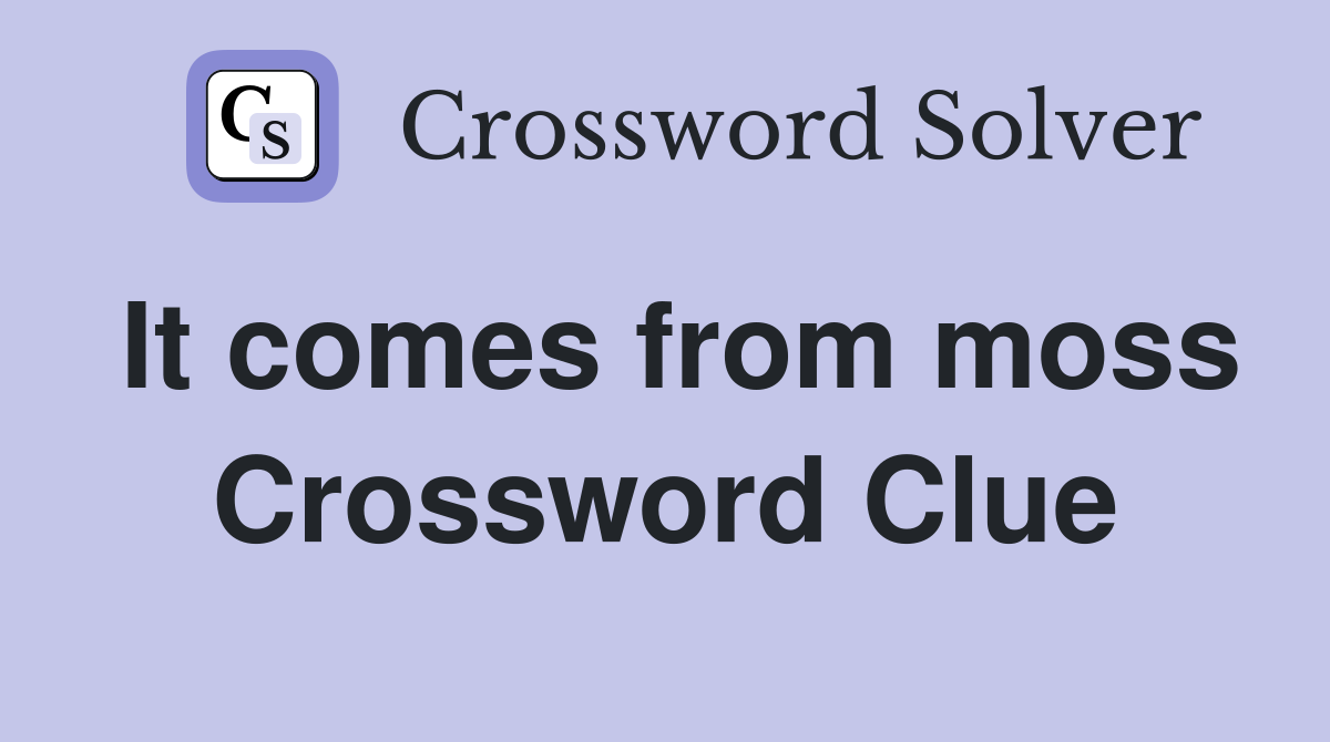 It comes from moss Crossword Clue
