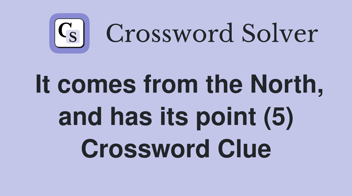 It comes from the North, and has its point (5) Crossword Clue