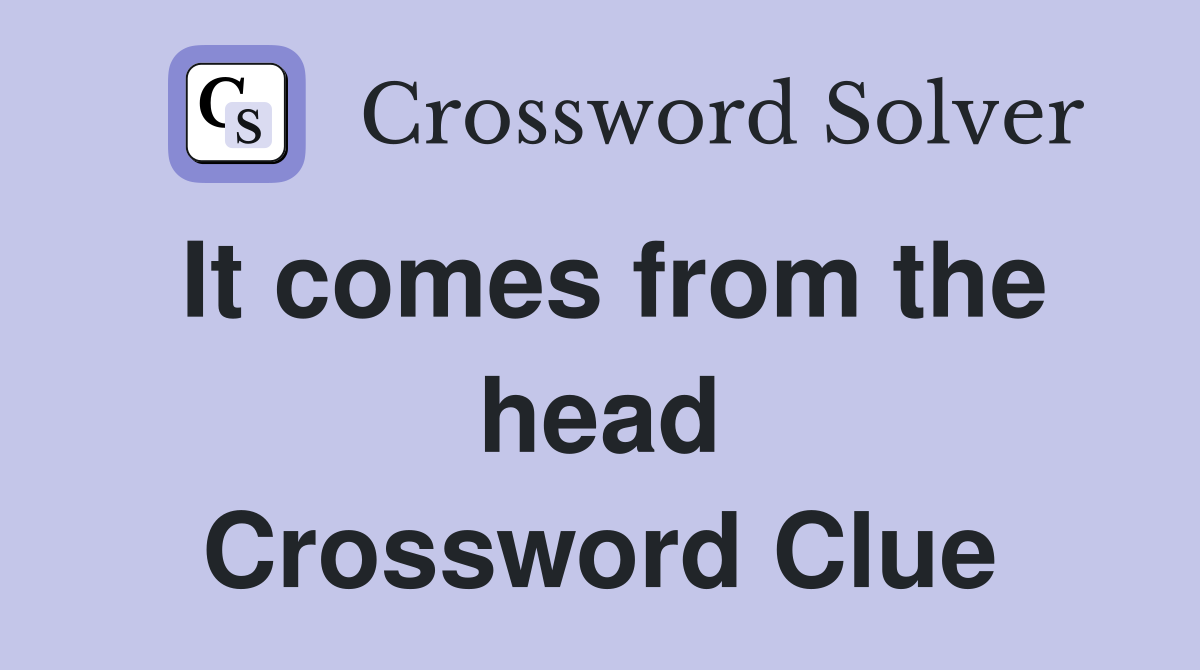 It comes from the head Crossword Clue