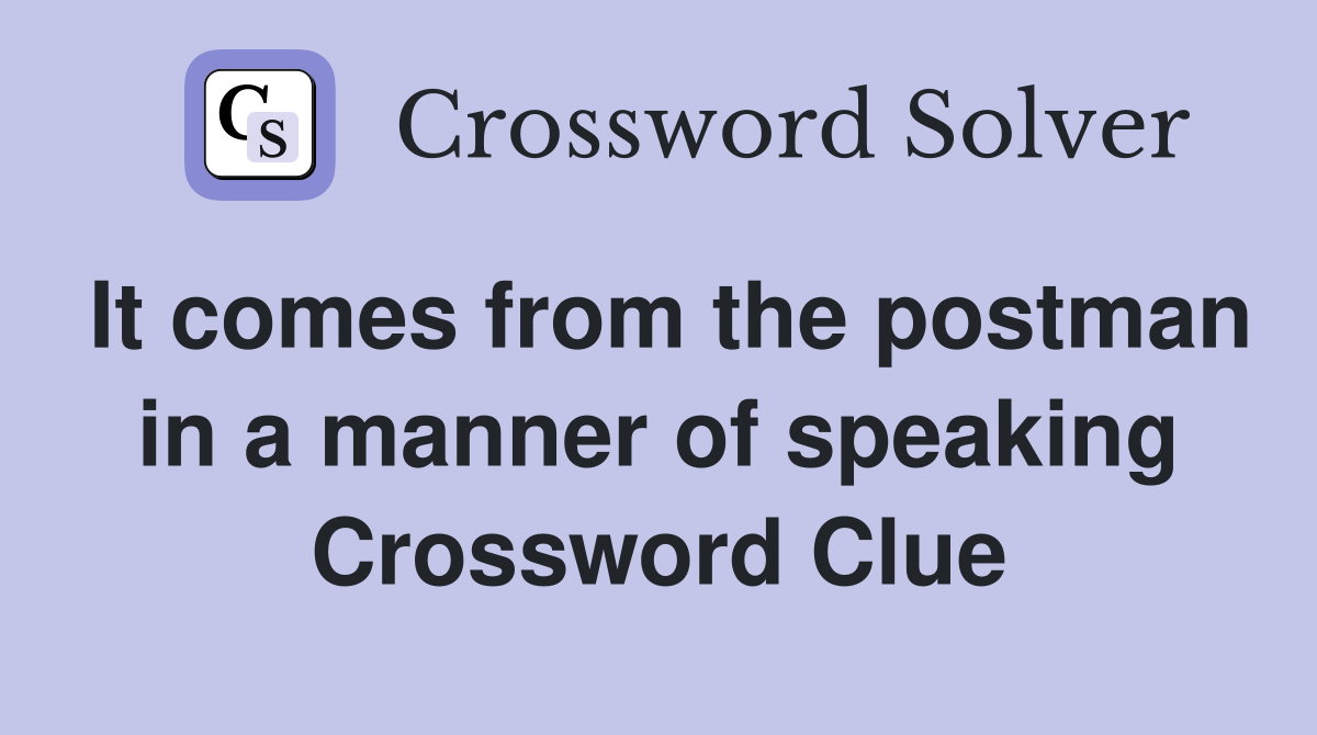 It comes from the postman in a manner of speaking Crossword Clue