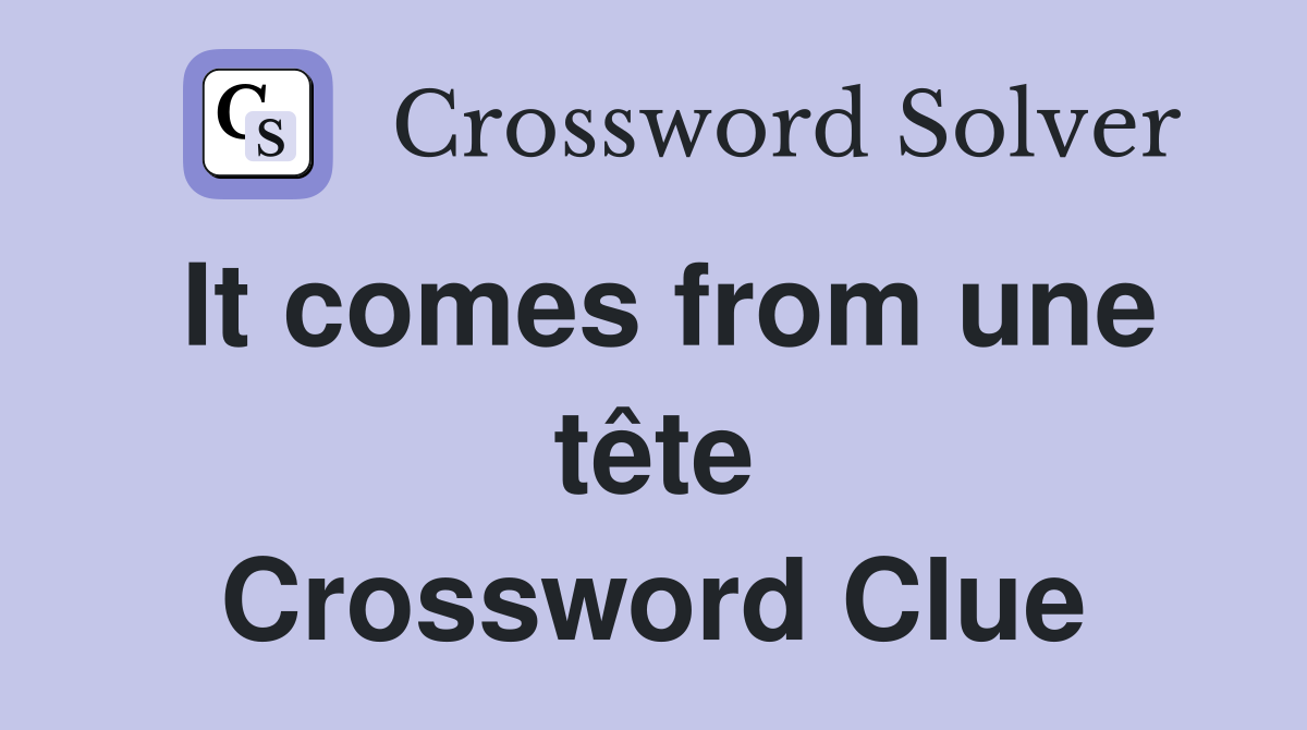 It comes from une tête Crossword Clue