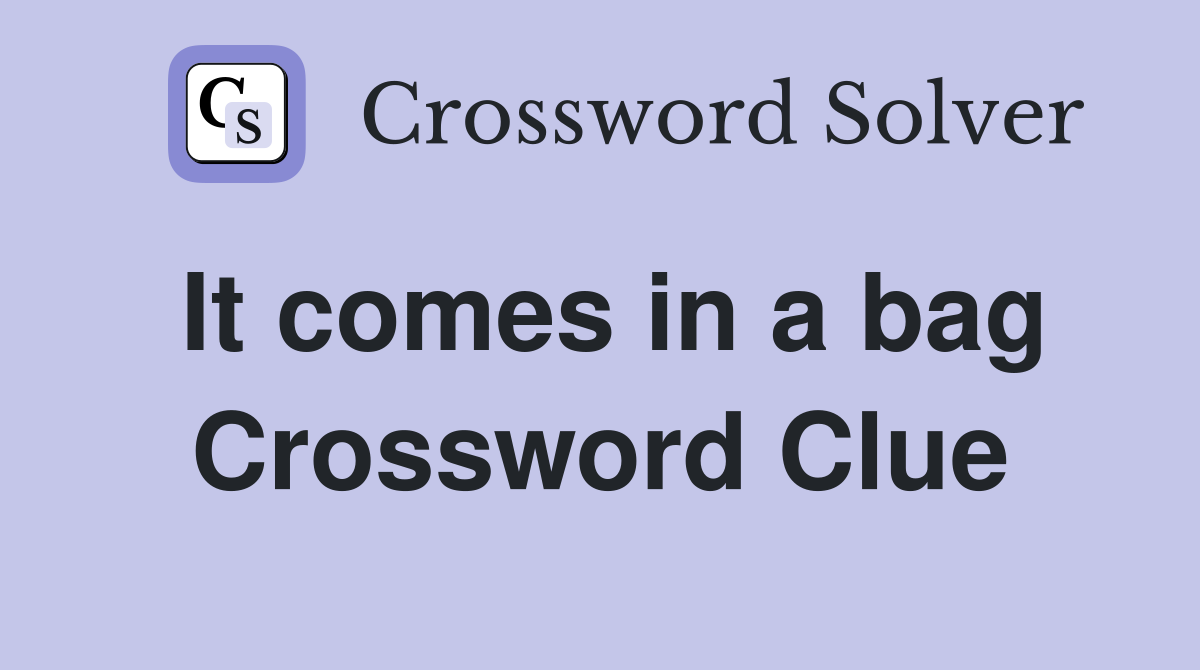 It comes in a bag Crossword Clue