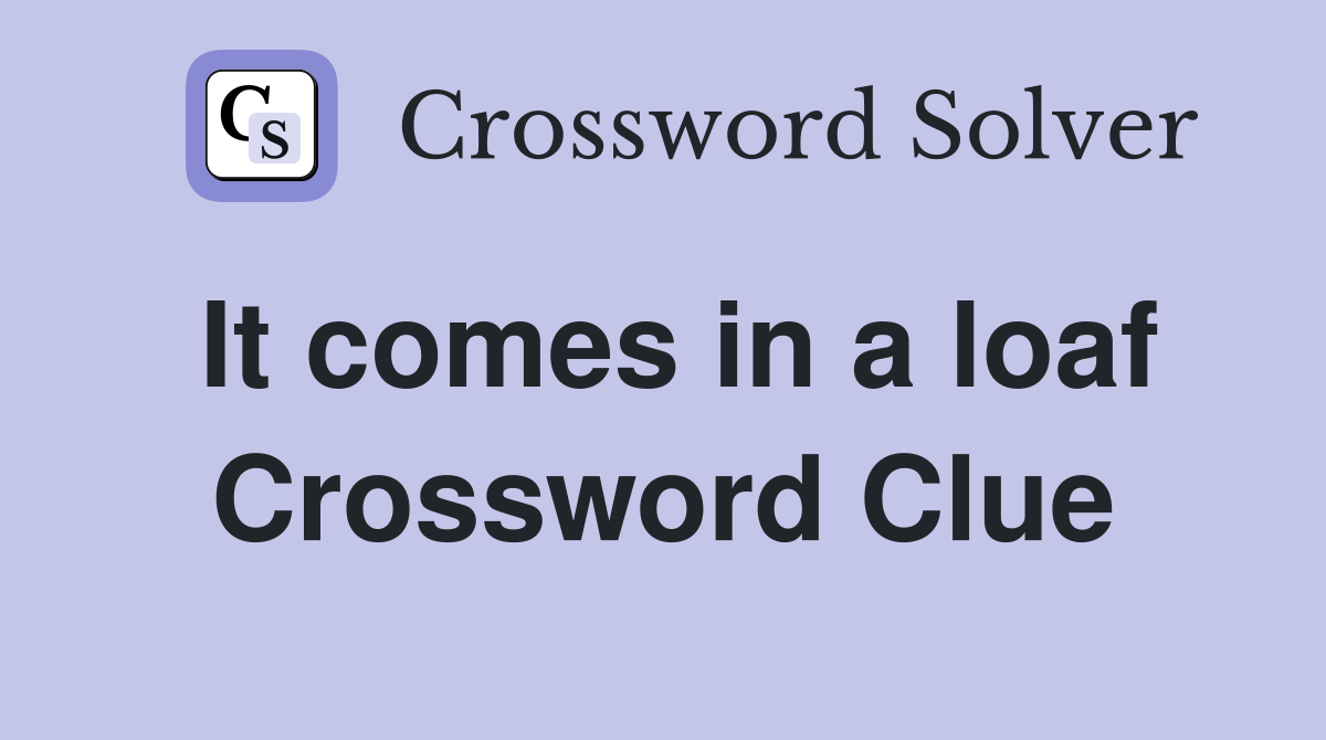 It comes in a loaf Crossword Clue
