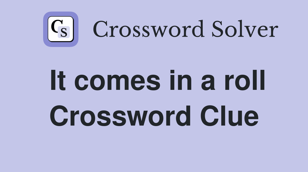 It comes in a roll Crossword Clue