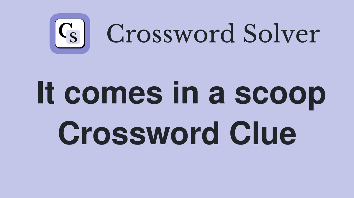 It comes in a scoop Crossword Clue
