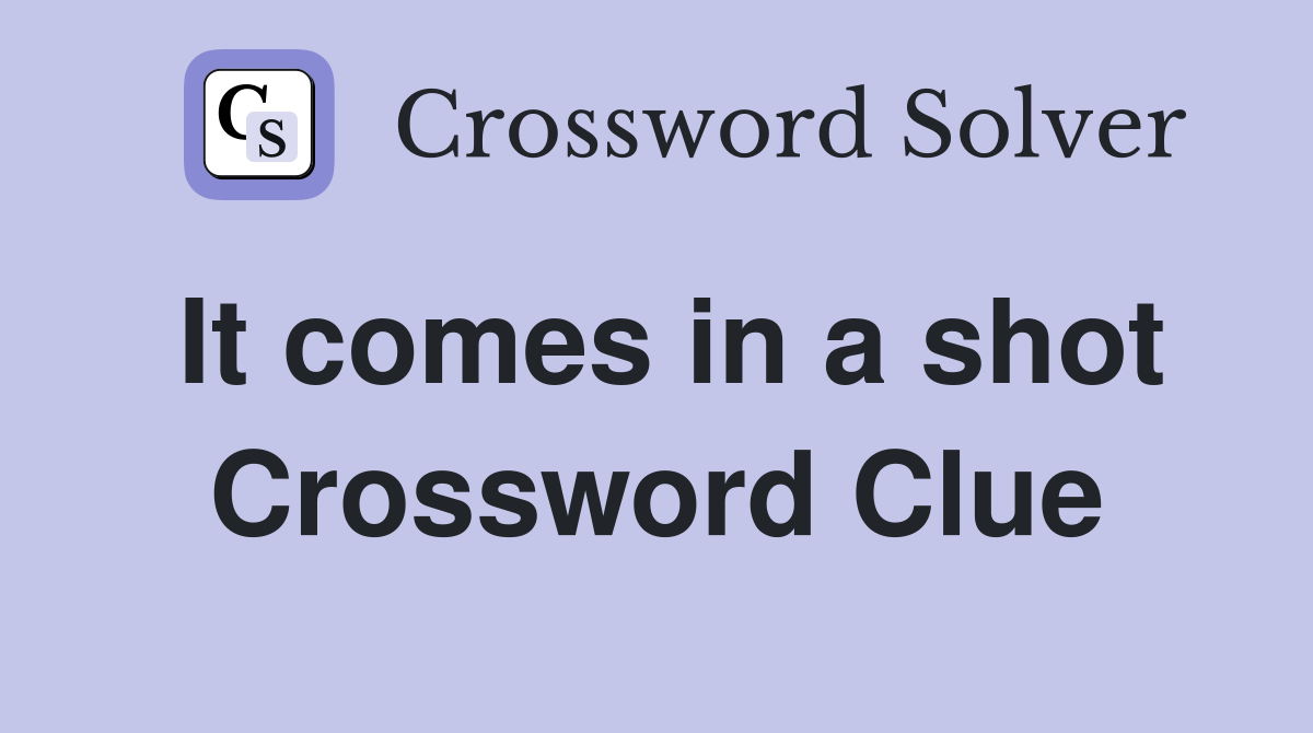 It comes in a shot Crossword Clue