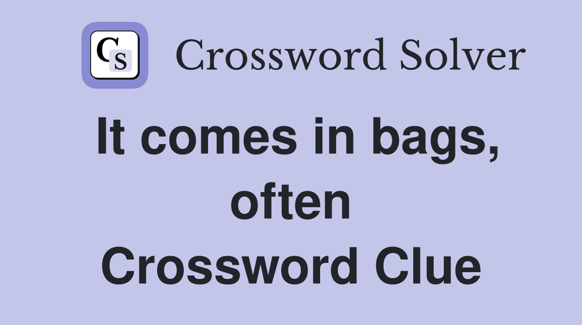 It comes in bags, often Crossword Clue