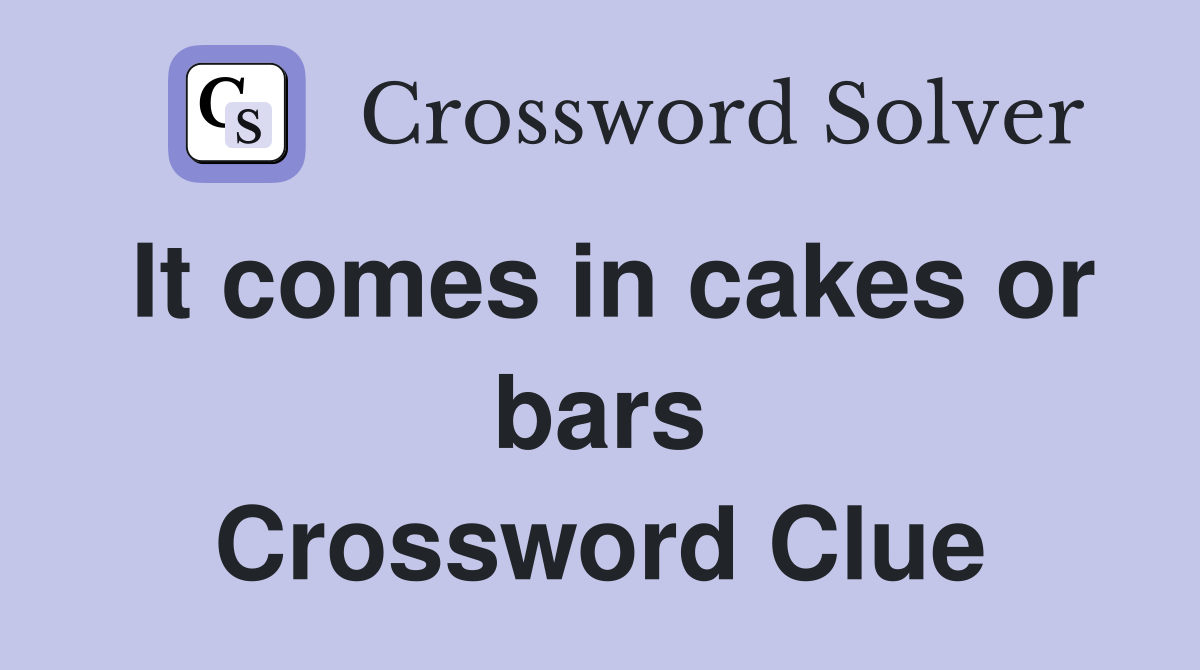 It comes in cakes or bars Crossword Clue