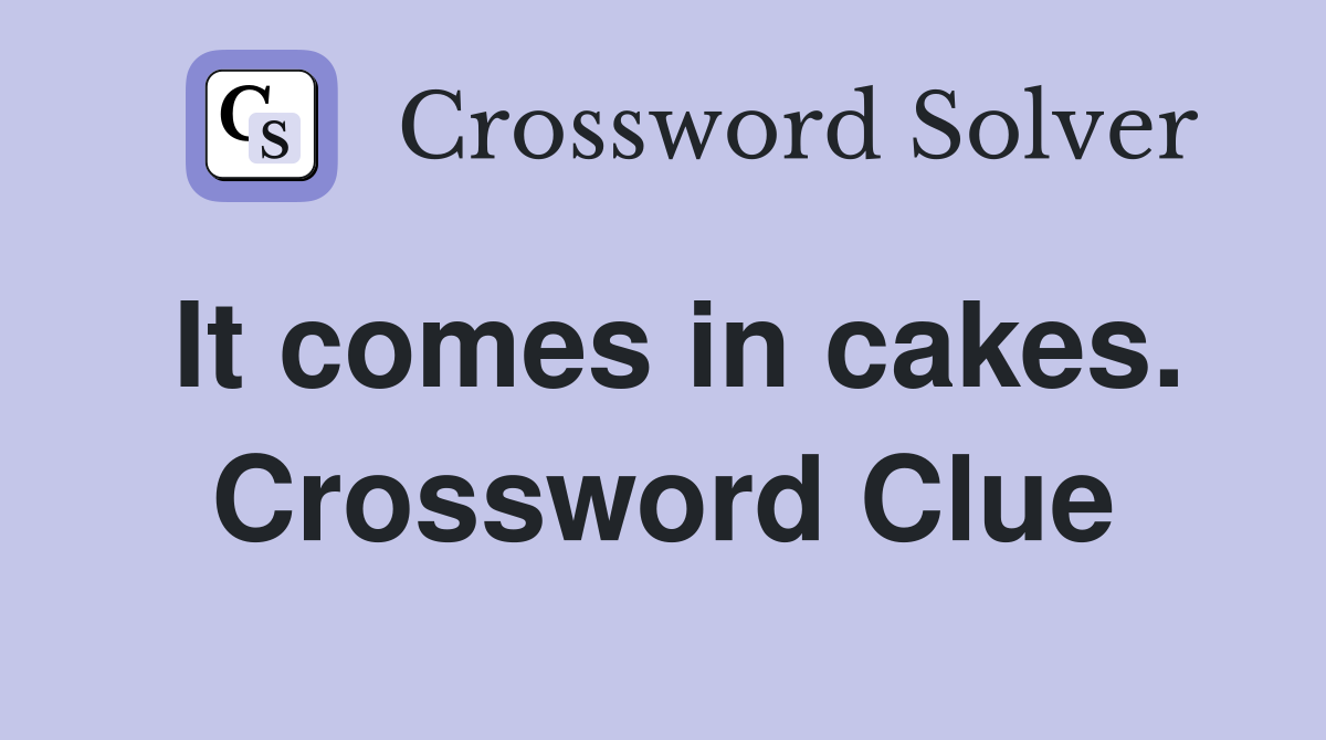 It comes in cakes. Crossword Clue