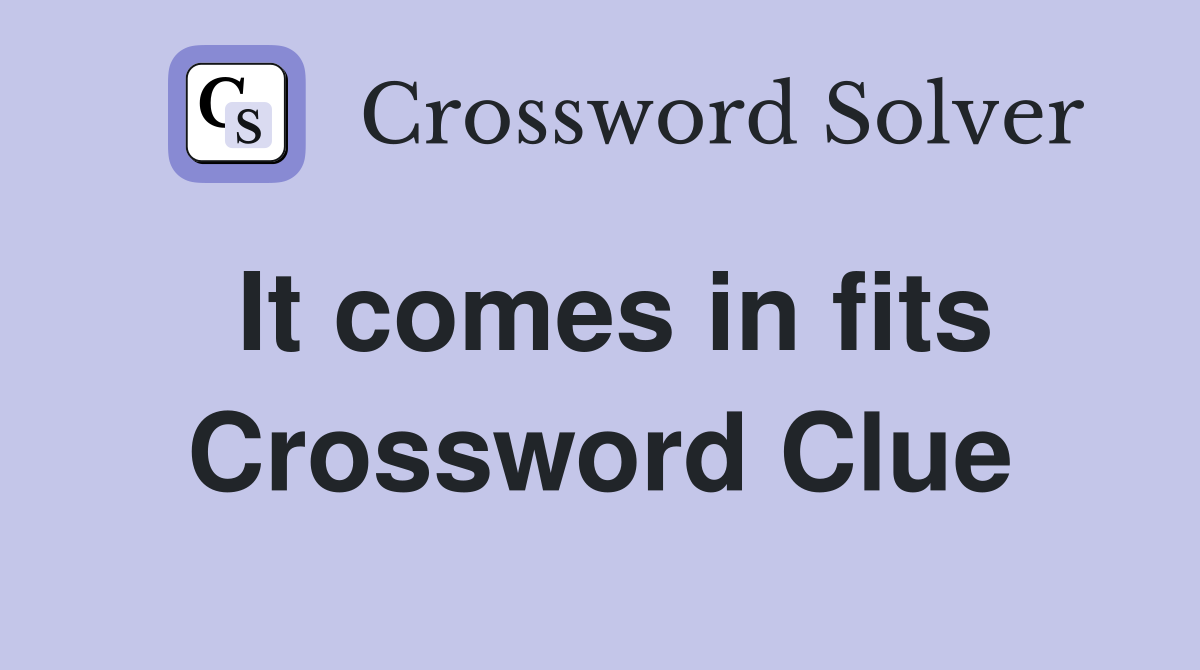 It comes in fits Crossword Clue
