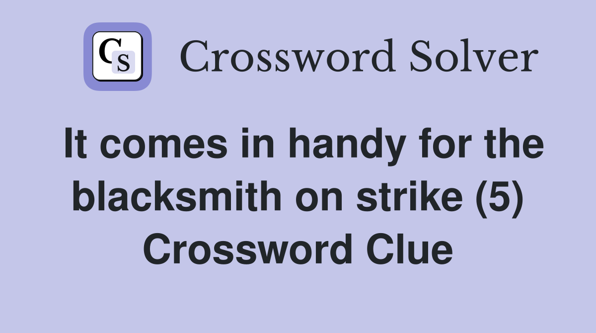 It comes in handy for the blacksmith on strike (5) Crossword Clue