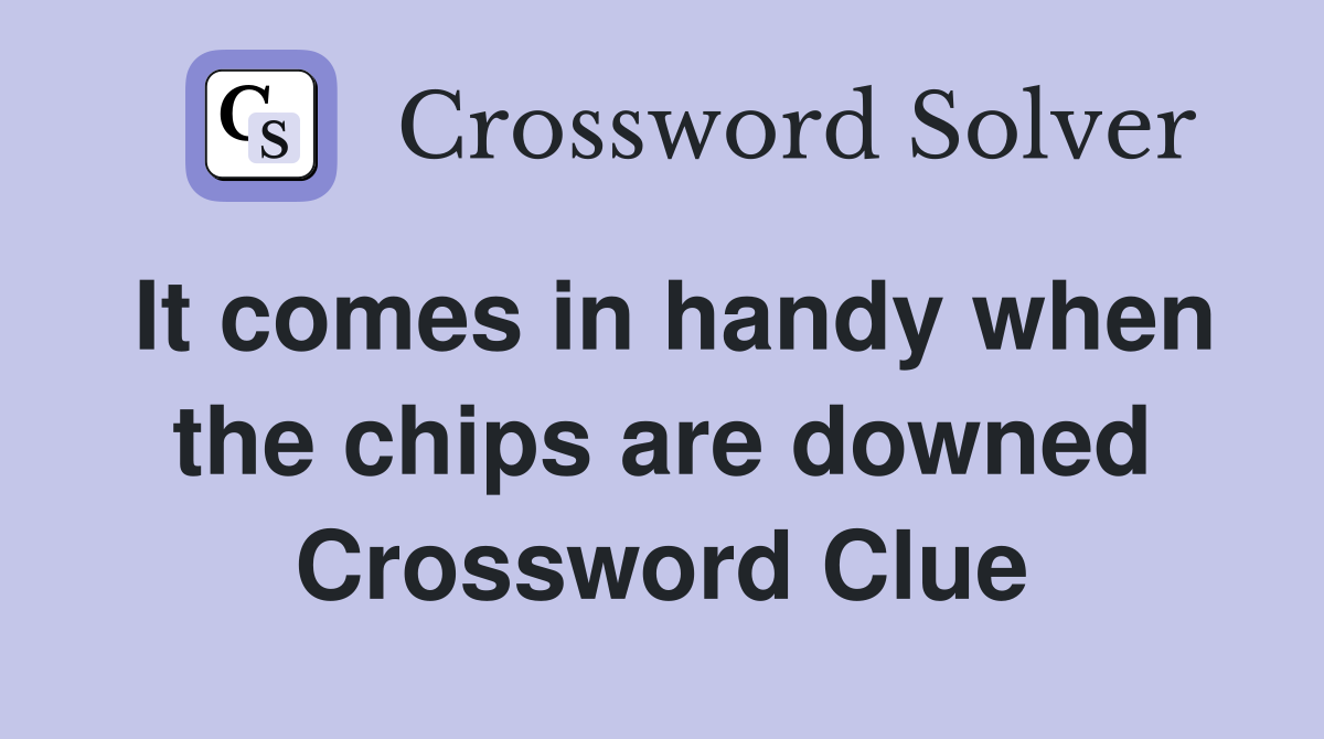 It comes in handy when the chips are downed Crossword Clue